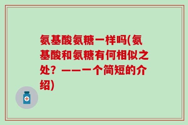 氨基酸氨糖一样吗(氨基酸和氨糖有何相似之处？——一个简短的介绍)-第1张图片-氨糖科普网