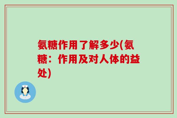 氨糖作用了解多少(氨糖:作用及对人体的益处)-第1张图片-氨糖科普网 氨糖作用了解多少(氨糖:作用及对人体的益处)-第1张图片-氨糖科普网