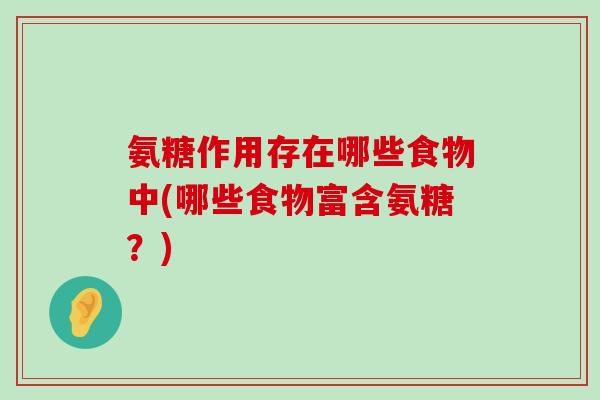 氨糖作用存在哪些食物中(哪些食物富含氨糖?)-第1张图片-氨糖科普网 氨糖作用存在哪些食物中(哪些食物富含氨糖?)-第1张图片-氨糖科普网