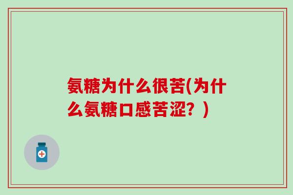 氨糖为什么很苦(为什么氨糖口感苦涩？)-第1张图片-氨糖科普网