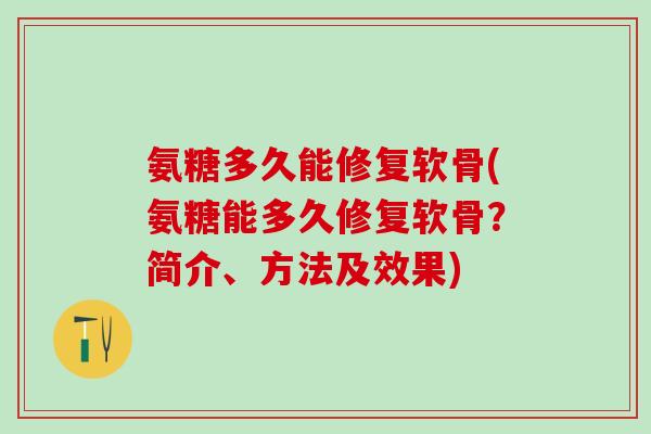 氨糖多久能修复软骨(氨糖能多久修复软骨？简介、方法及效果)-第1张图片-氨糖科普网
