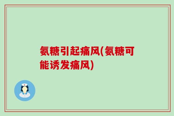 氨糖引起痛风(氨糖可能诱发痛风)-第1张图片-氨糖科普网