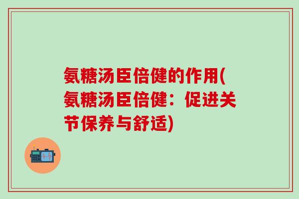 氨糖汤臣倍健的作用(氨糖汤臣倍健:促进关节保养与舒适)-第1张图片-氨糖科普网 氨糖汤臣倍健的作用(氨糖汤臣倍健:促进关节保养与舒适)-第1张图片-氨糖科普网