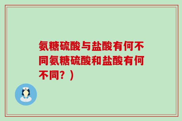 氨糖硫酸与盐酸有何不同氨糖硫酸和盐酸有何不同?)-第1张图片-氨糖科普网 氨糖硫酸与盐酸有何不同氨糖硫酸和盐酸有何不同?)-第1张图片-氨糖科普网