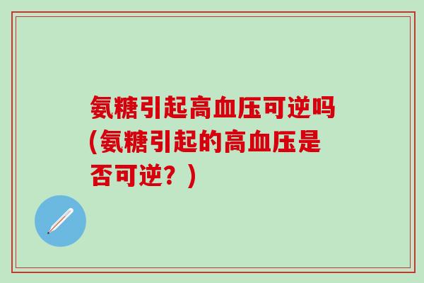 氨糖引起高血压可逆吗(氨糖引起的高血压是否可逆？)-第1张图片-氨糖科普网
