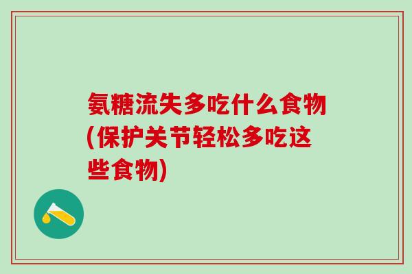 氨糖流失多吃什么食物(保护关节轻松多吃这些食物)-第1张图片-氨糖科普网 氨糖流失多吃什么食物(保护关节轻松多吃这些食物)-第1张图片-氨糖科普网