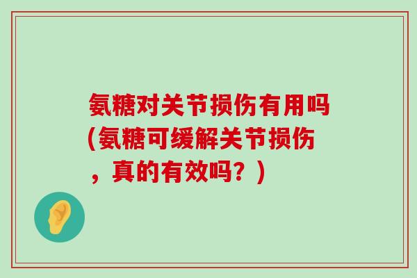 氨糖对关节损伤有用吗(氨糖可缓解关节损伤,真的有效吗?)-第1张图片-氨糖科普网 氨糖对关节损伤有用吗(氨糖可缓解关节损伤,真的有效吗?)-第1张图片-氨糖科普网