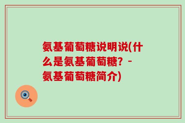 氨基葡萄糖说明说(什么是氨基葡萄糖?- 氨基葡萄糖简介)-第1张图片-氨糖科普网 氨基葡萄糖说明说(什么是氨基葡萄糖?- 氨基葡萄糖简介)-第1张图片-氨糖科普网