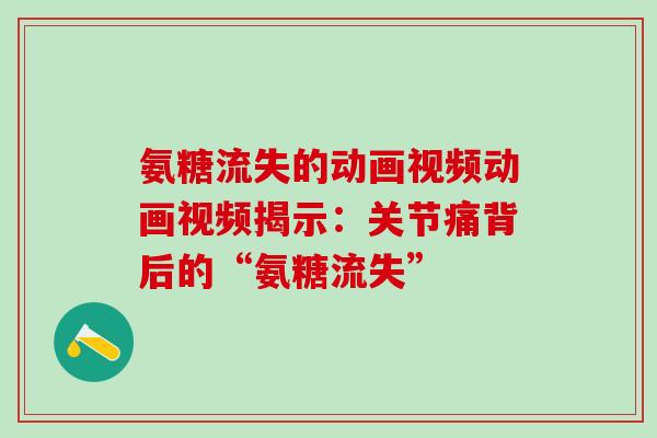 氨糖流失的动画视频动画视频揭示:关节痛背后的“氨糖流失”-第1张图片-氨糖科普网 氨糖流失的动画视频动画视频揭示:关节痛背后的“氨糖流失”-第1张图片-氨糖科普网