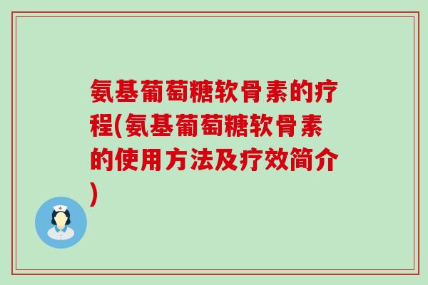 氨基葡萄糖软骨素的疗程(氨基葡萄糖软骨素的使用方法及疗效简介)-第1张图片-氨糖科普网
