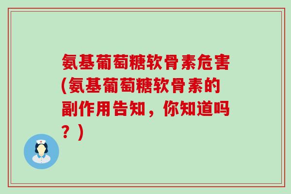 氨基葡萄糖软骨素危害(氨基葡萄糖软骨素的副作用告知，你知道吗？)-第1张图片-氨糖科普网