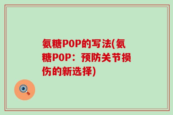 氨糖P0P的写法(氨糖P0P:预防关节损伤的新选择)-第1张图片-氨糖科普网 氨糖P0P的写法(氨糖P0P:预防关节损伤的新选择)-第1张图片-氨糖科普网