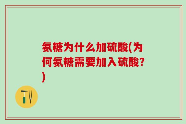 氨糖为什么加硫酸(为何氨糖需要加入硫酸?)-第1张图片-氨糖科普网 氨糖为什么加硫酸(为何氨糖需要加入硫酸?)-第1张图片-氨糖科普网