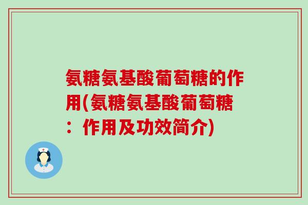 氨糖氨基酸葡萄糖的作用(氨糖氨基酸葡萄糖:作用及功效简介)-第1张图片-氨糖科普网 氨糖氨基酸葡萄糖的作用(氨糖氨基酸葡萄糖:作用及功效简介)-第1张图片-氨糖科普网