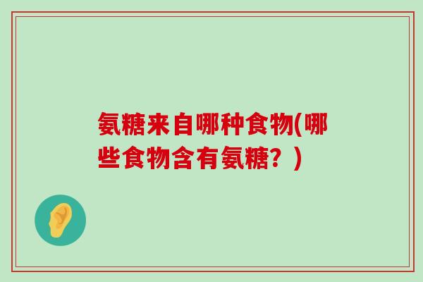 氨糖来自哪种食物(哪些食物含有氨糖?)-第1张图片-氨糖科普网 氨糖来自哪种食物(哪些食物含有氨糖?)-第1张图片-氨糖科普网
