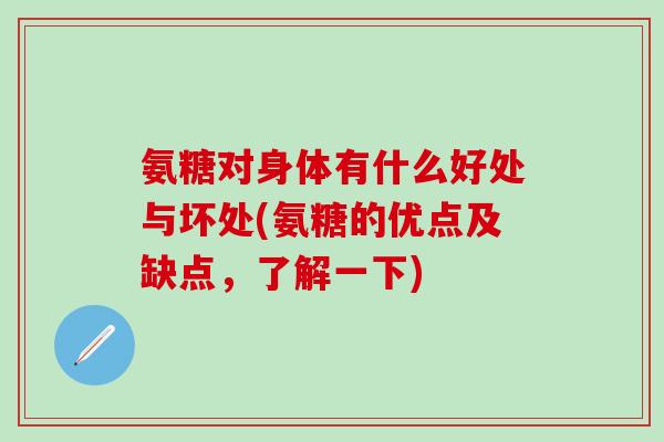 氨糖对身体有什么好处与坏处(氨糖的优点及缺点,了解一下)-第1张图片-氨糖科普网 氨糖对身体有什么好处与坏处(氨糖的优点及缺点,了解一下)-第1张图片-氨糖科普网