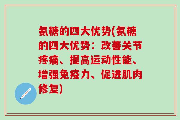 氨糖的四大优势(氨糖的四大优势:改善关节疼痛、提高运动性能、增强免疫力、促进肌肉修复)-第1张图片-氨糖科普网 氨糖的四大优势(氨糖的四大优势:改善关节疼痛、提高运动性能、增强免疫力、促进肌肉修复)-第1张图片-氨糖科普网