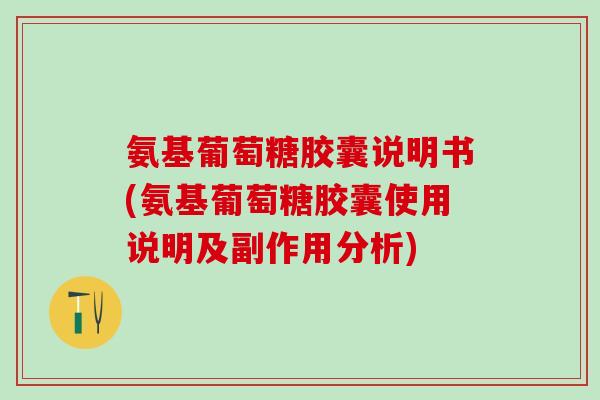 氨基葡萄糖胶囊说明书(氨基葡萄糖胶囊使用说明及副作用分析)-第1张图片-氨糖科普网 氨基葡萄糖胶囊说明书(氨基葡萄糖胶囊使用说明及副作用分析)-第1张图片-氨糖科普网