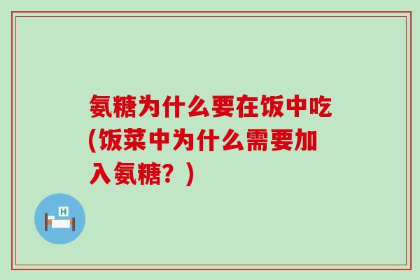 氨糖为什么要在饭中吃(饭菜中为什么需要加入氨糖?)-第1张图片-氨糖科普网 氨糖为什么要在饭中吃(饭菜中为什么需要加入氨糖?)-第1张图片-氨糖科普网