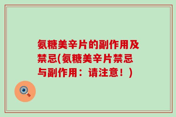 氨糖美辛片的副作用及禁忌(氨糖美辛片禁忌与副作用：请注意！)-第1张图片-氨糖科普网
