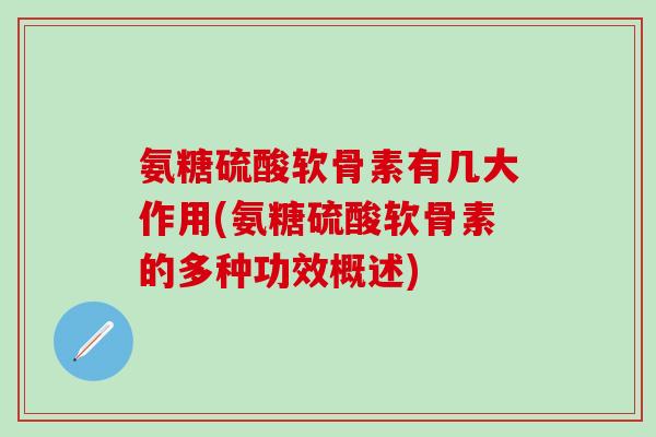 氨糖硫酸软骨素有几大作用(氨糖硫酸软骨素的多种功效概述)-第1张图片-氨糖科普网 氨糖硫酸软骨素有几大作用(氨糖硫酸软骨素的多种功效概述)-第1张图片-氨糖科普网