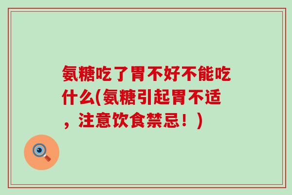 氨糖吃了胃不好不能吃什么(氨糖引起胃不适，注意饮食禁忌！)-第1张图片-氨糖科普网