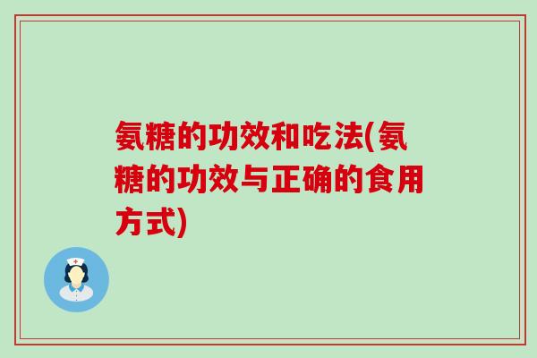 氨糖的功效和吃法(氨糖的功效与正确的食用方式)-第1张图片-氨糖科普网 氨糖的功效和吃法(氨糖的功效与正确的食用方式)-第1张图片-氨糖科普网