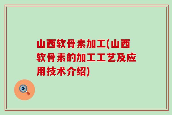 山西软骨素加工(山西软骨素的加工工艺及应用技术介绍)-第1张图片-氨糖科普网 山西软骨素加工(山西软骨素的加工工艺及应用技术介绍)-第1张图片-氨糖科普网