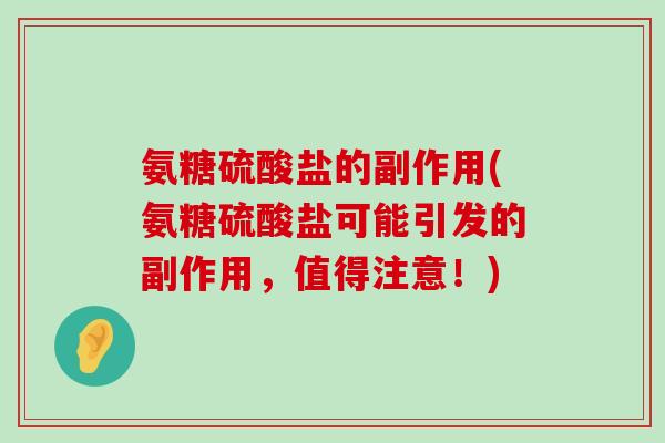 氨糖硫酸盐的副作用(氨糖硫酸盐可能引发的副作用,值得注意!)-第1张图片-氨糖科普网 氨糖硫酸盐的副作用(氨糖硫酸盐可能引发的副作用,值得注意!)-第1张图片-氨糖科普网
