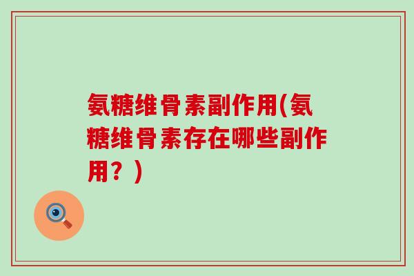 氨糖维骨素副作用(氨糖维骨素存在哪些副作用?)-第1张图片-氨糖科普网 氨糖维骨素副作用(氨糖维骨素存在哪些副作用?)-第1张图片-氨糖科普网