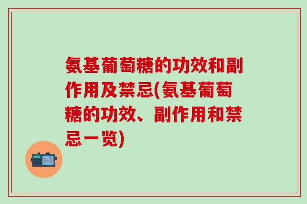 氨基葡萄糖的功效和副作用及禁忌(氨基葡萄糖的功效、副作用和禁忌一览)-第1张图片-氨糖科普网 氨基葡萄糖的功效和副作用及禁忌(氨基葡萄糖的功效、副作用和禁忌一览)-第1张图片-氨糖科普网