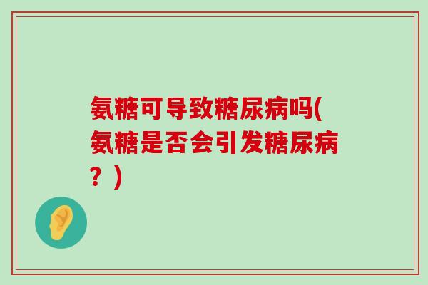 氨糖可导致糖尿病吗(氨糖是否会引发糖尿病?)-第1张图片-氨糖科普网 氨糖可导致糖尿病吗(氨糖是否会引发糖尿病?)-第1张图片-氨糖科普网