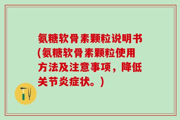氨糖软骨素颗粒说明书(氨糖软骨素颗粒使用方法及注意事项,降低关节炎症状。)-第1张图片-氨糖科普网 氨糖软骨素颗粒说明书(氨糖软骨素颗粒使用方法及注意事项,降低关节炎症状。)-第1张图片-氨糖科普网
