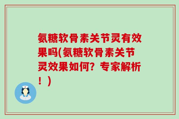 氨糖软骨素关节灵有效果吗(氨糖软骨素关节灵效果如何?专家解析!)-第1张图片-氨糖科普网 氨糖软骨素关节灵有效果吗(氨糖软骨素关节灵效果如何?专家解析!)-第1张图片-氨糖科普网