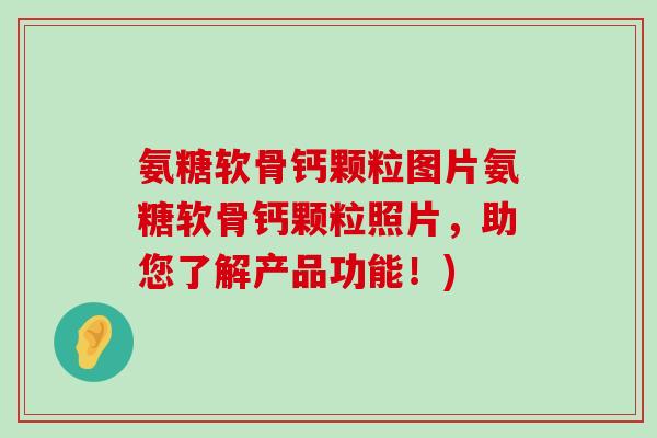 氨糖软骨钙颗粒图片氨糖软骨钙颗粒照片,助您了解产品功能!)-第1张图片-氨糖科普网 氨糖软骨钙颗粒图片氨糖软骨钙颗粒照片,助您了解产品功能!)-第1张图片-氨糖科普网