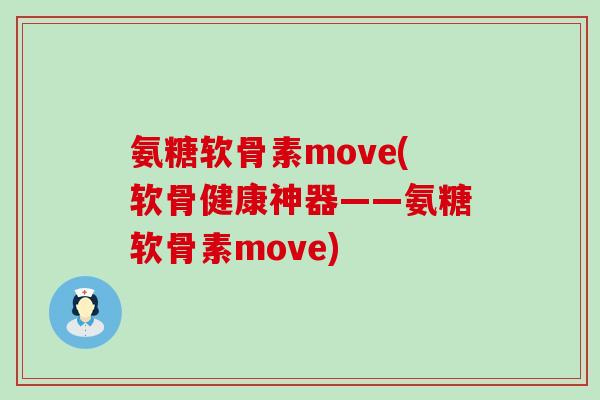 氨糖软骨素move(软骨健康神器——氨糖软骨素move)-第1张图片-氨糖科普网 氨糖软骨素move(软骨健康神器——氨糖软骨素move)-第1张图片-氨糖科普网