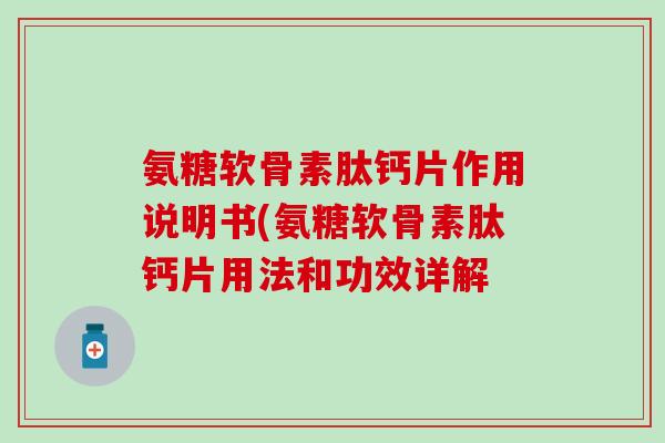 氨糖软骨素肽钙片作用说明书(氨糖软骨素肽钙片用法和功效详解-第1张图片-氨糖科普网