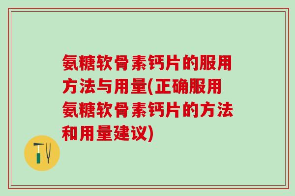 氨糖软骨素钙片的服用方法与用量(正确服用氨糖软骨素钙片的方法和用量建议)-第1张图片-氨糖科普网 氨糖软骨素钙片的服用方法与用量(正确服用氨糖软骨素钙片的方法和用量建议)-第1张图片-氨糖科普网