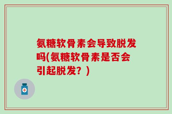 氨糖软骨素会导致脱发吗(氨糖软骨素是否会引起脱发？)-第1张图片-氨糖科普网