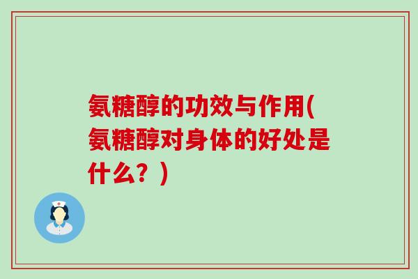 氨糖醇的功效与作用(氨糖醇对身体的好处是什么?)-第1张图片-氨糖科普网 氨糖醇的功效与作用(氨糖醇对身体的好处是什么?)-第1张图片-氨糖科普网