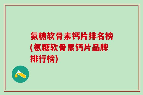 氨糖软骨素钙片排名榜(氨糖软骨素钙片品牌排行榜)-第1张图片-氨糖科普网 氨糖软骨素钙片排名榜(氨糖软骨素钙片品牌排行榜)-第1张图片-氨糖科普网