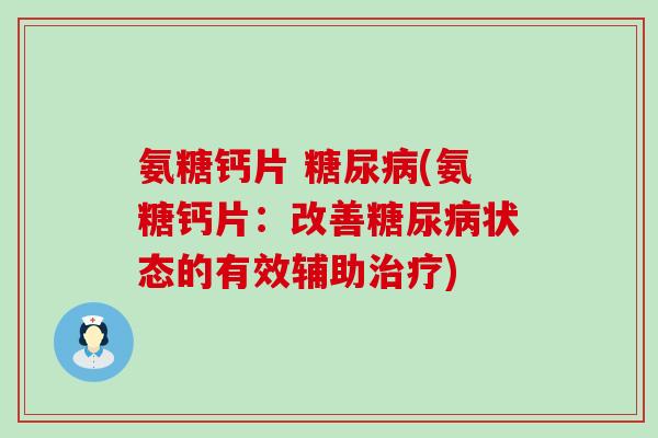 氨糖钙片 糖尿病(氨糖钙片:改善糖尿病状态的有效辅助治疗)-第1张图片-氨糖科普网 氨糖钙片 糖尿病(氨糖钙片:改善糖尿病状态的有效辅助治疗)-第1张图片-氨糖科普网