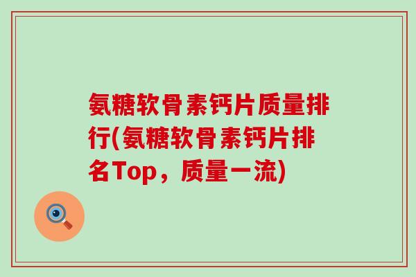 氨糖软骨素钙片质量排行(氨糖软骨素钙片排名Top，质量一流)-第1张图片-氨糖科普网