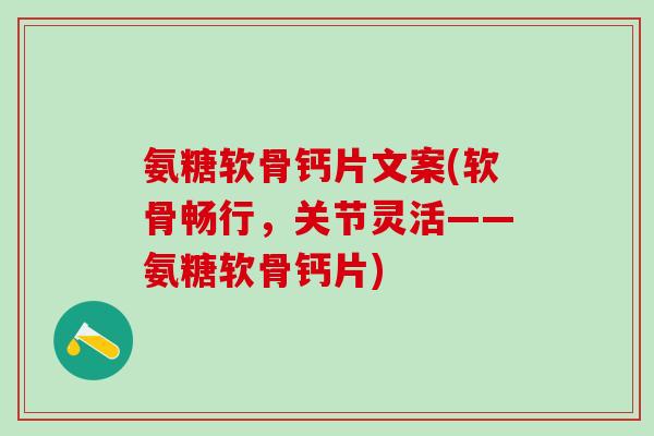 氨糖软骨钙片文案(软骨畅行,关节灵活——氨糖软骨钙片)-第1张图片-氨糖科普网 氨糖软骨钙片文案(软骨畅行,关节灵活——氨糖软骨钙片)-第1张图片-氨糖科普网