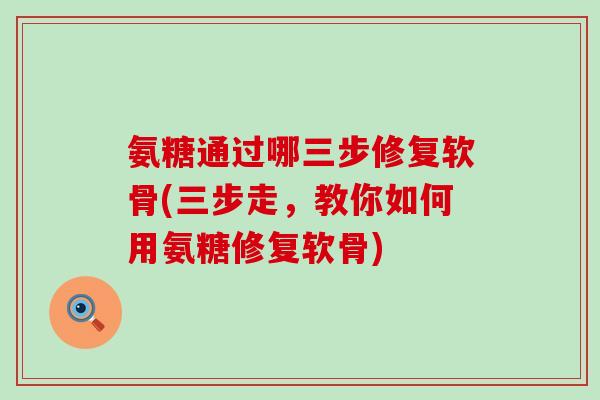 氨糖通过哪三步修复软骨(三步走,教你如何用氨糖修复软骨)-第1张图片-氨糖科普网 氨糖通过哪三步修复软骨(三步走,教你如何用氨糖修复软骨)-第1张图片-氨糖科普网