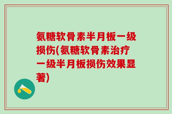 氨糖软骨素半月板一级损伤(氨糖软骨素治疗一级半月板损伤效果显著)-第1张图片-氨糖科普网 氨糖软骨素半月板一级损伤(氨糖软骨素治疗一级半月板损伤效果显著)-第1张图片-氨糖科普网