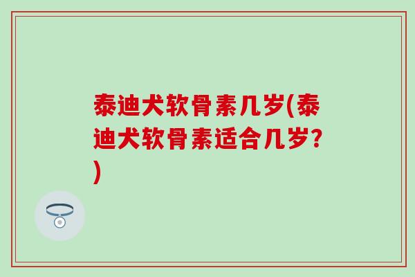 泰迪犬软骨素几岁(泰迪犬软骨素适合几岁?)-第1张图片-氨糖科普网 泰迪犬软骨素几岁(泰迪犬软骨素适合几岁?)-第1张图片-氨糖科普网