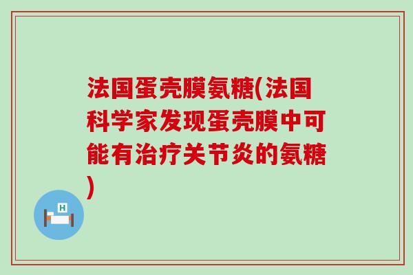 法国蛋壳膜氨糖(法国科学家发现蛋壳膜中可能有治疗关节炎的氨糖)-第1张图片-氨糖科普网 法国蛋壳膜氨糖(法国科学家发现蛋壳膜中可能有治疗关节炎的氨糖)-第1张图片-氨糖科普网