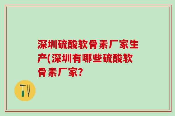 深圳硫酸软骨素厂家生产(深圳有哪些硫酸软骨素厂家?-第1张图片-氨糖科普网 深圳硫酸软骨素厂家生产(深圳有哪些硫酸软骨素厂家?-第1张图片-氨糖科普网