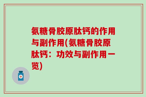 氨糖骨胶原肽钙的作用与副作用(氨糖骨胶原肽钙:功效与副作用一览)-第1张图片-氨糖科普网 氨糖骨胶原肽钙的作用与副作用(氨糖骨胶原肽钙:功效与副作用一览)-第1张图片-氨糖科普网